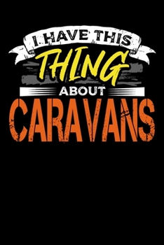 Paperback I Have This Thing About Caravans: Great book to keep notes from your camping trips and adventures or to use as an everyday notebook, planner or journa Book