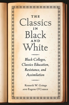 Hardcover The Classics in Black and White: Black Colleges, Classics Education, Resistance, and Assimilation Book