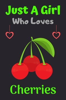 Just A Girl Who Loves Cherries: A Super Cute Cherries notebook journal or dairy | Cherries lovers gift for girls | Cherries lovers Lined Notebook Journal (6"x 9")