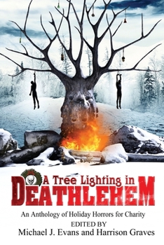 A Tree Lighting in Deathlehem : An Anthology of Holiday Horrors for Charity