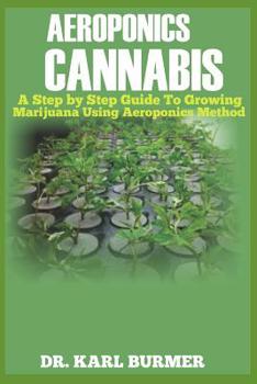 Paperback Aeroponics Cannabis: A Step by Step Guide to Growing Marijuana Using Aeroponics Method Book