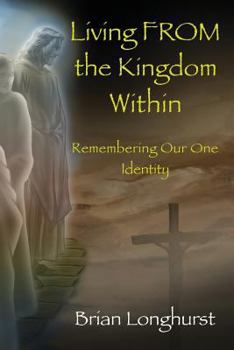 Paperback Living From the Kingdom Within: Remembering Our One Identity Book