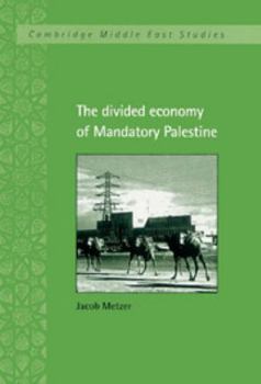 The Divided Economy of Mandatory Palestine - Book #11 of the Cambridge Middle East Studies