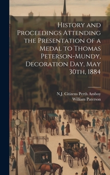 Hardcover History and Proceedings Attending the Presentation of a Medal to Thomas Peterson-Mundy, Decoration Day, May 30th, 1884 Book