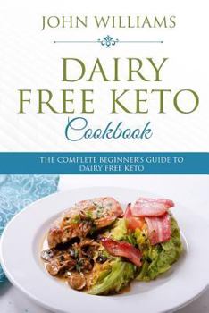 Paperback Dairy Free Keto Cookbook: The Complete Beginner's Guide to Dairy Free Keto Book