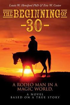 Paperback The Beginning of --30--: A Rodeo Man in a Magic World, a novel based on a true story Book