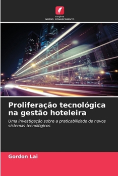 Proliferação tecnológica na gestão hoteleira: Uma investigação sobre a praticabilidade de novos sistemas tecnológicos (Portuguese Edition)