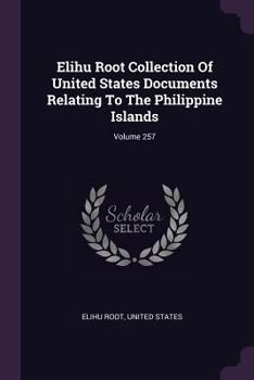 Paperback Elihu Root Collection Of United States Documents Relating To The Philippine Islands; Volume 257 Book