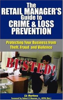 Paperback The Retail Manager's Guide to Crime & Loss Prevention: Protecting Your Business from Theft, Fraud and Violence [With Pocket Reference] Book