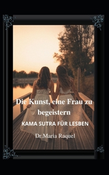 Paperback Die Kunst, eine Frau zu begeistern: Kama Sutra F?r Lesben [German] Book