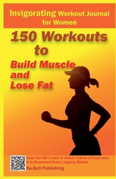 Paperback Invigorating Workout Journal for Women: 150 Workouts to Build Muscle and Lose Fat - Workout Book Contains QR Codes to Watch Videos of Exercises & to Download Extra Logging Sheets Book