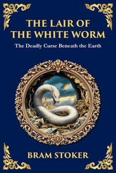 The Lair of the White Worm: A Bizarre Gothic Tale of Myth, Madness, and Monstrosity (Library of Alexandria)
