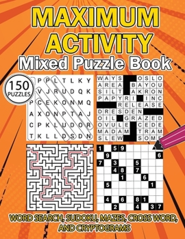 Paperback MAXIMUM ACTIVITY Mixed puzzle book: Variety Puzzles Book, Word Search, Sudoku, Mazes, Cross Words and Cryptograms, 150 unique puzzles Book