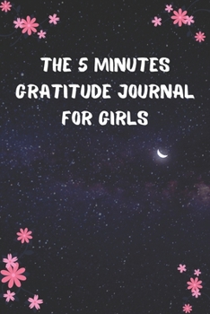 Paperback The 5 Minutes Gratitude Journal for Girls: Daily Gratitude Journal - Positivity Diary for a Happier You in Just 5 Minutes a Day - Self care gifts for Book