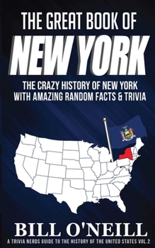 The Great Book of New York: The Crazy History of New York with Amazing Random Facts & Trivia - Book #2 of the Trivia Nerds Guide to the History of the United States