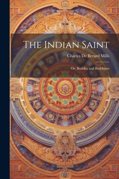 Paperback The Indian Saint: Or, Buddha and Buddhism Book