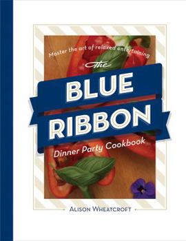 Paperback The Blue Ribbon Dinner Party Cookbook: Master the art of relaxed entertaining Book