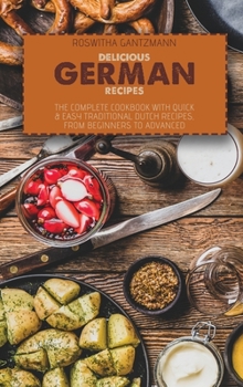 Hardcover Delicious German Recipes: The Complete Cookbook With Quick and Easy Traditional Dutch Recipes, From Beginners To Advanced Book