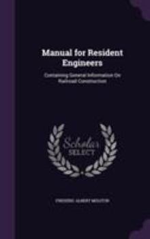 Hardcover Manual for Resident Engineers: Containing General Information On Railroad Construction Book