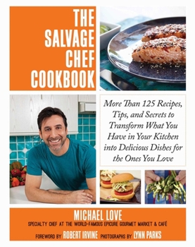 Hardcover The Salvage Chef Cookbook: More Than 125 Recipes, Tips, and Secrets to Transform What You Have in Your Kitchen Into Delicious Dishes for the Ones You Book