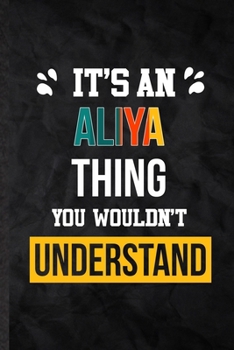 It's an Aliya Thing You Wouldn't Understand: Practical Personalized Aliya Lined Notebook/ Blank Journal For Favorite First Name, Inspirational Saying ... Special Birthday Gift Idea Modern Plain Style