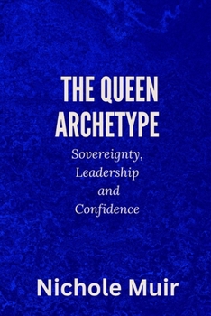 The Queen Archetype: Sovereignty, Leadership and Confidence