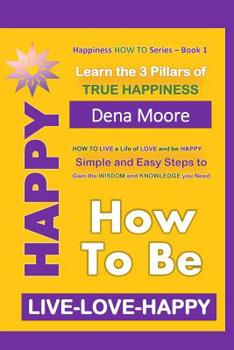 Paperback How to Be Happy: Learn the 3 Pillars of True Happiness Book
