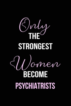 Paperback The Strongest Women Become Psychiatrists Notebook: Psychiatrist Gift Lined Notebook / Journal / Diary Gift, 120 blank pages, 6x9 inches, Matte Finish Book