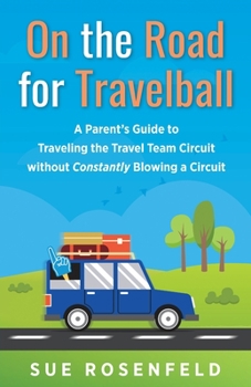 Paperback On the Road for Travelball: A Parent's Guide to Traveling the Travel Team Circuit without Constantly Blowing a Circuit Book