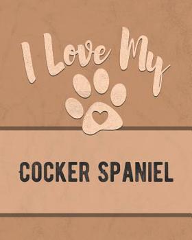 Paperback I Love My Cocker Spaniel: Keep Track of Your Dog's Life, Vet, Health, Medical, Vaccinations and More for the Pet You Love Book