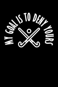 Paperback My Goal Is To Deny Yours: My Goal Is To Deny Yours Hockey Goalie & Defender Blank Composition Notebook for Journaling & Writing (120 Lined Pages Book