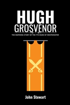 HUGH GROSVENOR: The Inspiring Story Of The 7th Duke Of Westminster (THE CELEBRITY CHRONICLES)