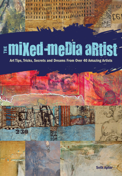 Paperback The Mixed-Media Artist: Art Tips, Tricks, Secrets and Dreams from Over 40 Amazing Artists Book
