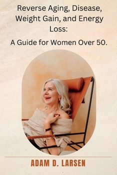 Paperback Reverse Aging, Disease, Weight Gain, and Energy Loss: A Guide for Women Over 50. Book