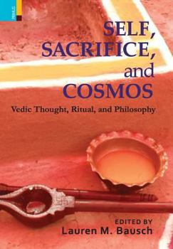 Hardcover Self, Sacrifice, and Cosmos: Vedic Thought, Ritual, and Philosphy Book