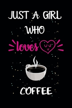 Paperback Just A Girl Who Loves Coffee: A Great Gift Lined Journal Notebook For Coffee Lovers.Best Idea For Thanksgiving/Christmas/Birthday Gifts Book