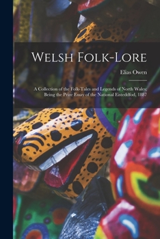 Paperback Welsh Folk-lore: a Collection of the Folk-tales and Legends of North Wales; Being the Prize Essay of the National Eisteddfod, 1887 Book