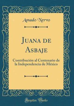 Hardcover Juana de Asbaje: Contribuci?n Al Centenario de la Independencia de M?xico (Classic Reprint) [Spanish] Book