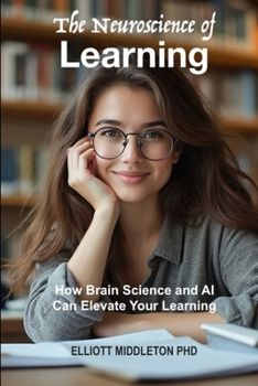 Paperback The Neuroscience of Learning: How Brain Science and AI Can Elevate Your Learning Book