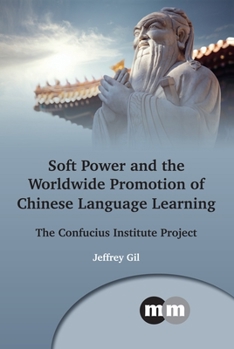 Soft Power and the Worldwide Promotion of Chinese Language Learning: The Confucius Institute Project - Book  of the Multilingual Matters