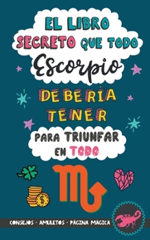 Paperback El libro secreto que todo Escorpio debería tener para triunfar en todo: Horóscopo Escorpio: consejos, dinero, amor, amuletos y más. Libro de Astrologí [Spanish] Book