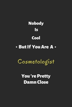 Paperback Nobody is cool but if you are a Cosmetologist you're pretty damn close: Cosmetologist notebook, perfect gift for Cosmetologist Book