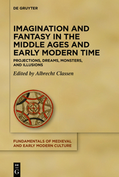 Hardcover Imagination and Fantasy in the Middle Ages and Early Modern Time: Projections, Dreams, Monsters, and Illusions Book