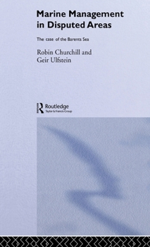 Marine Management in Disputed Areas: The Case of the Barents Sea (Routledge Advances in Maritime Research)