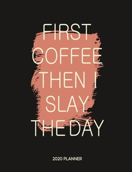 First Coffee Then I Slay the Day 2020 Planner: Monthly and Weekly Calendar Organizer and Diary for Busy People - Large Horizontal Planner for 2020