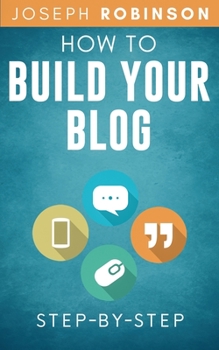 Paperback How to Build Your Blog Step-By-Step: Tips And Tricks To Start And Monetize Your Blog Successfully Book