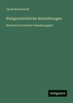 Weltgeschichtliche Betrachtungen: Historisch-kritische Gesamtausgabe (German Edition)