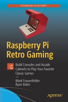 Paperback Raspberry Pi Retro Gaming: Build Consoles and Arcade Cabinets to Play Your Favorite Classic Games Book