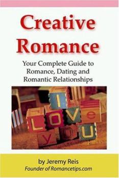 Paperback Creative Romance: Your Complete Guide to Romance, Dating and Romantic Relationships Book
