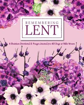 Paperback Remembering Lent: A Christian Devotional & Prayer Journal for 40 Days of Bible Verses Book